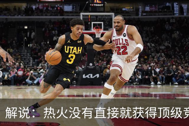 解说：热火没有直接就获得顶级竞争力 仍然非常依赖后续补强